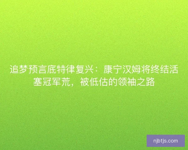 追梦预言底特律复兴：康宁汉姆将终结活塞冠军荒，被低估的领袖之路